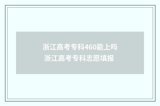 浙江高考专科460能上吗 浙江高考专科志愿填报