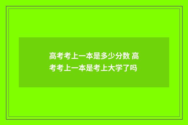 高考考上一本是多少分数 高考考上一本是考上大学了吗