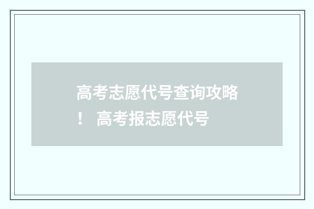 高考志愿代号查询攻略！ 高考报志愿代号