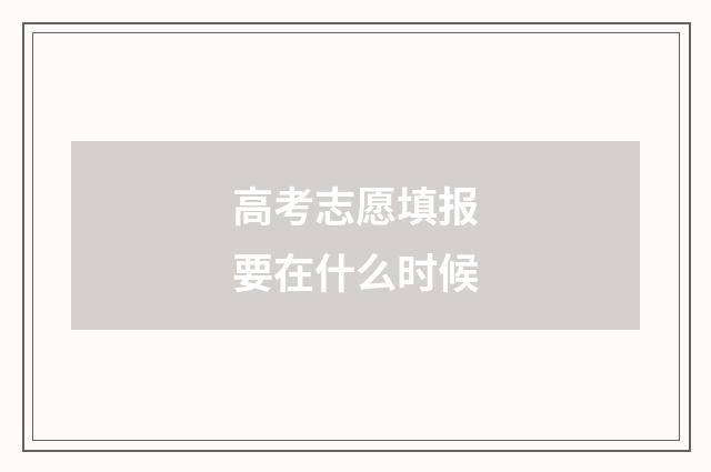 高考志愿填报要在什么时候