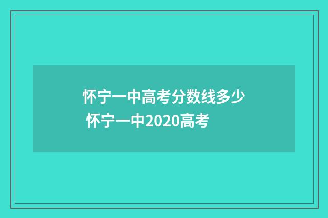 怀宁一中高考分数线多少 怀宁一中2020高考
