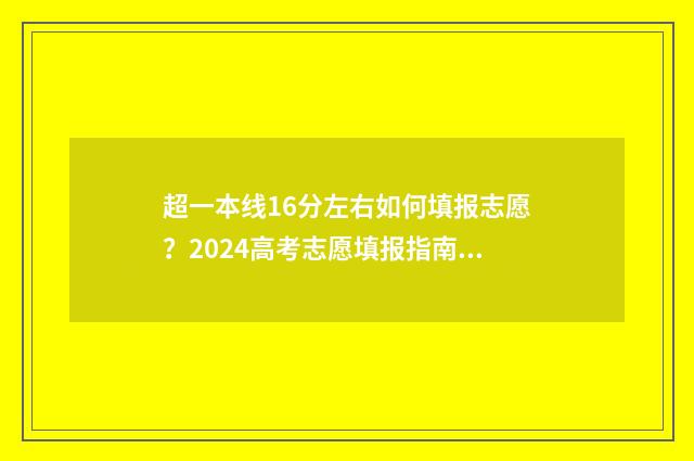 超一本线16分左右如何填报志愿？2024高考志愿填报指南 超一本线160分