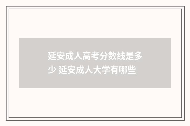 延安成人高考分数线是多少 延安成人大学有哪些