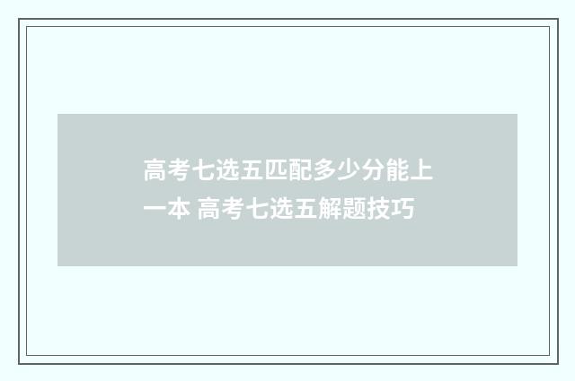 高考七选五匹配多少分能上一本 高考七选五解题技巧