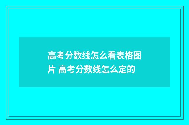 高考分数线怎么看表格图片 高考分数线怎么定的