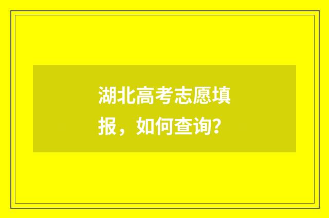 湖北高考志愿填报，如何查询？