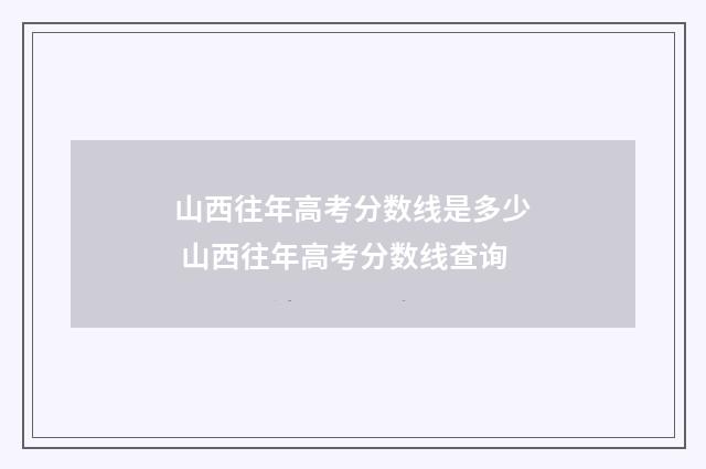 山西往年高考分数线是多少 山西往年高考分数线查询