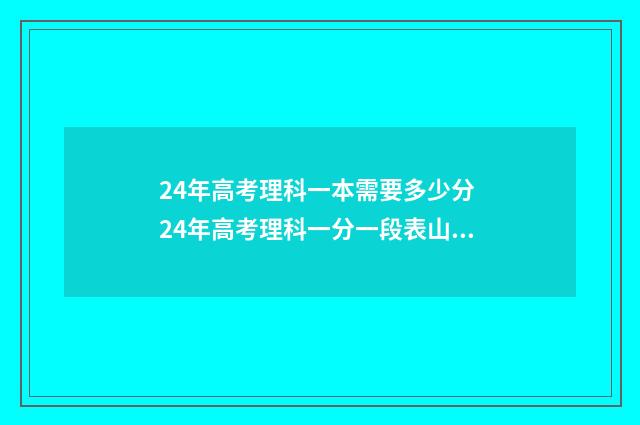 24年高考理科一本需要多少分 24年高考理科一分一段表山西