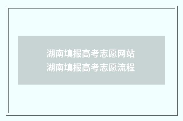 湖南填报高考志愿网站 湖南填报高考志愿流程