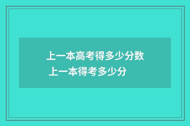 上一本高考得多少分数 上一本得考多少分