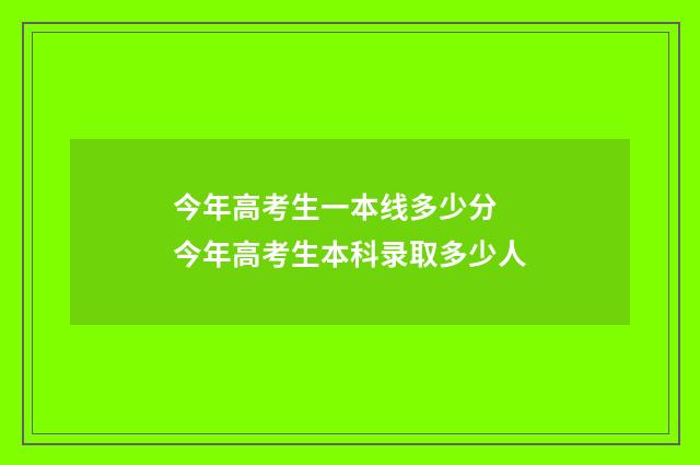 今年高考生一本线多少分 今年高考生本科录取多少人