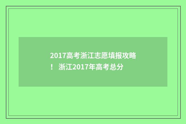 2017高考浙江志愿填报攻略! 浙江2017年高考总分