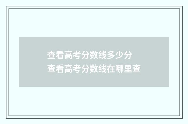 查看高考分数线多少分 查看高考分数线在哪里查