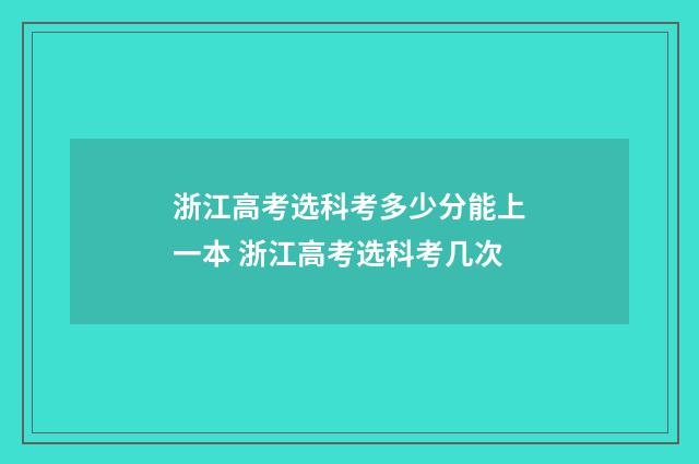 浙江高考选科考多少分能上一本 浙江高考选科考几次