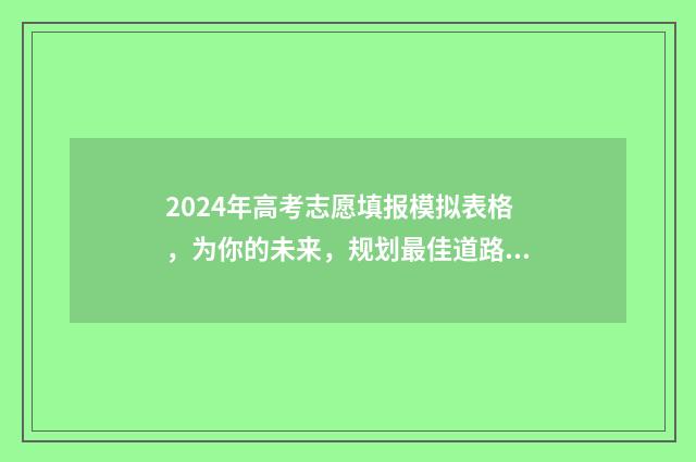 2024年高考志愿填报模拟表格，为你的未来，规划最佳道路！ 2024年高考志愿填报卡