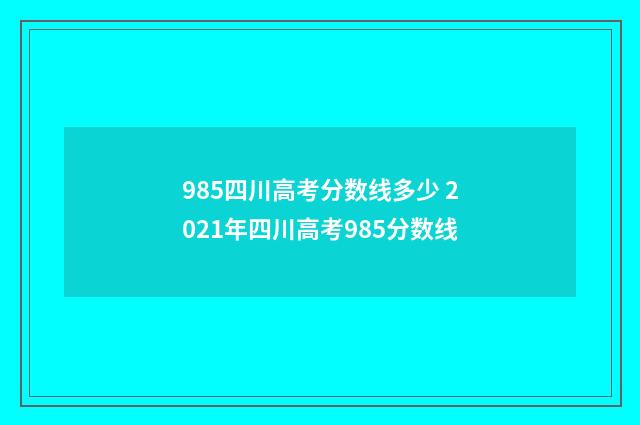 985四川高考分数线多少 2021年四川高考985分数线