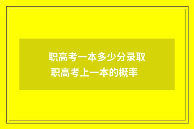 职高考一本多少分录取 职高考上一本的概率