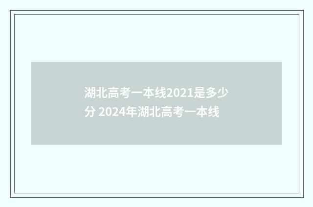湖北高考一本线2021是多少分 2024年湖北高考一本线