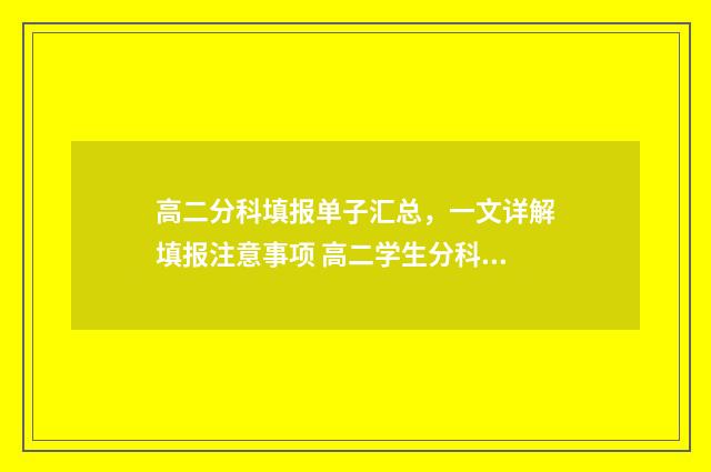 高二分科填报单子汇总，一文详解填报注意事项 高二学生分科怎么报
