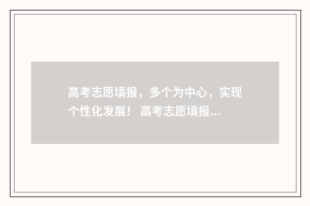 高考志愿填报，多个为中心，实现个性化发展！ 高考志愿填报专业一览表