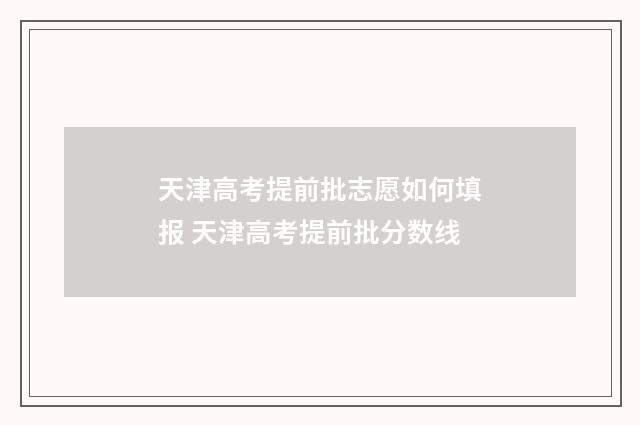 天津高考提前批志愿如何填报 天津高考提前批分数线