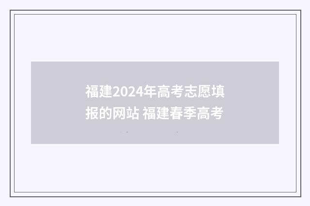 福建2024年高考志愿填报的网站 福建春季高考