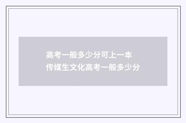 高考一般多少分可上一本 传媒生文化高考一般多少分