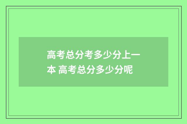 高考总分考多少分上一本 高考总分多少分呢