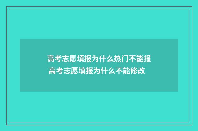 高考志愿填报为什么热门不能报 高考志愿填报为什么不能修改