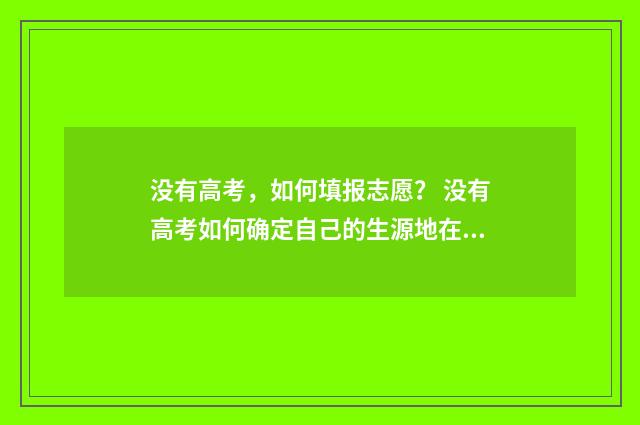 没有高考,如何填报志愿? 没有高考如何确定自己的生源地在哪里