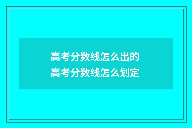 高考分数线怎么出的 高考分数线怎么划定