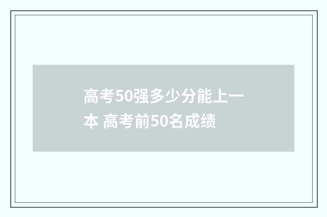 高考50强多少分能上一本 高考前50名成绩