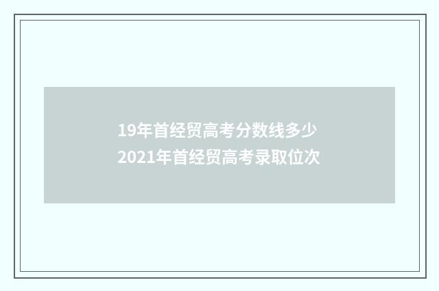 19年首经贸高考分数线多少 2021年首经贸高考录取位次
