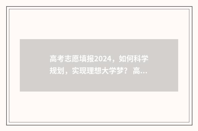 高考志愿填报2024，如何科学规划，实现理想大学梦？ 高考志愿填报2021