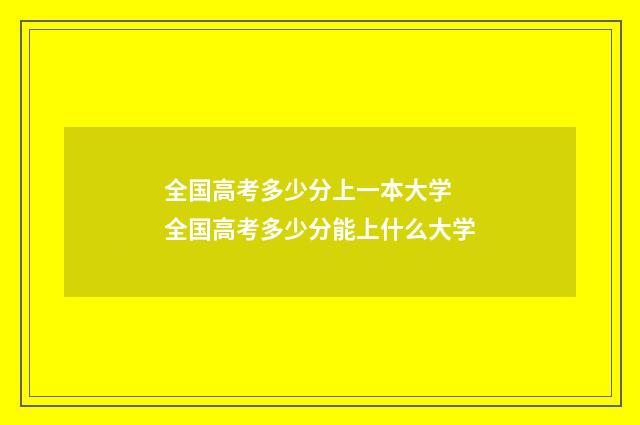 全国高考多少分上一本大学 全国高考多少分能上什么大学