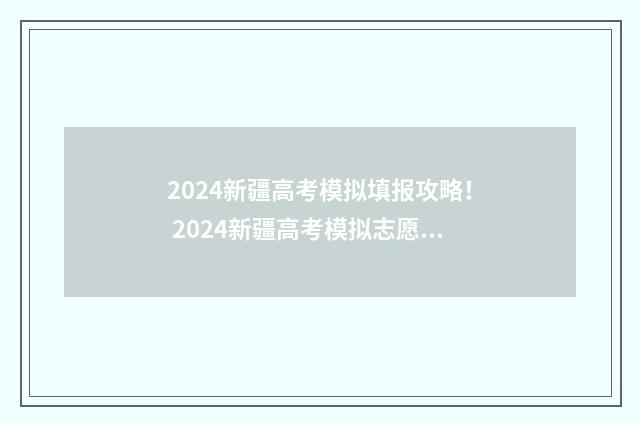 2024新疆高考模拟填报攻略！ 2024新疆高考模拟志愿填报表下载
