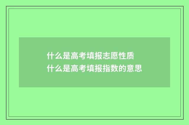 什么是高考填报志愿性质 什么是高考填报指数的意思