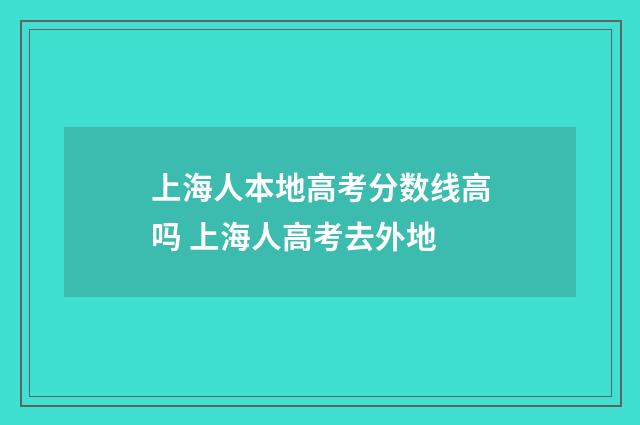 上海人本地高考分数线高吗 上海人高考去外地