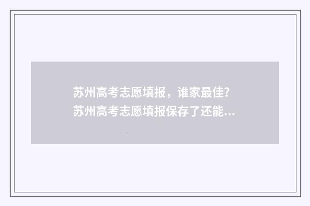 苏州高考志愿填报，谁家最佳？ 苏州高考志愿填报保存了还能修改吗