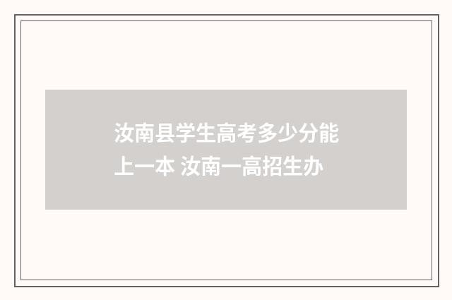 汝南县学生高考多少分能上一本 汝南一高招生办