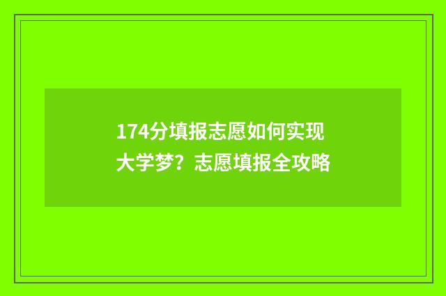 174分填报志愿如何实现大学梦?志愿填报全攻略