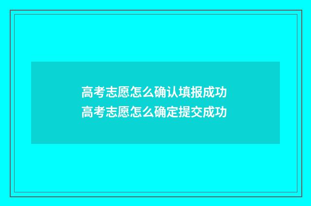 高考志愿怎么确认填报成功 高考志愿怎么确定提交成功