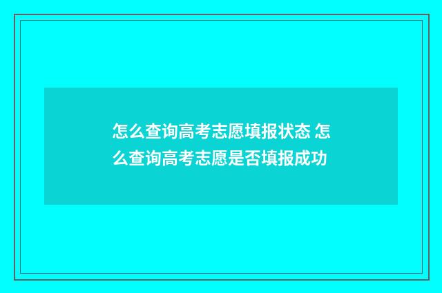 怎么查询高考志愿填报状态 怎么查询高考志愿是否填报成功
