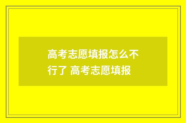 高考志愿填报怎么不行了 高考志愿填报