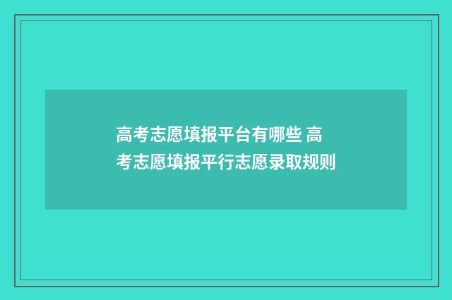 高考志愿填报平台有哪些 高考志愿填报平行志愿录取规则