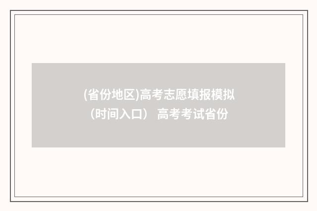(省份地区)高考志愿填报模拟（时间入口） 高考考试省份