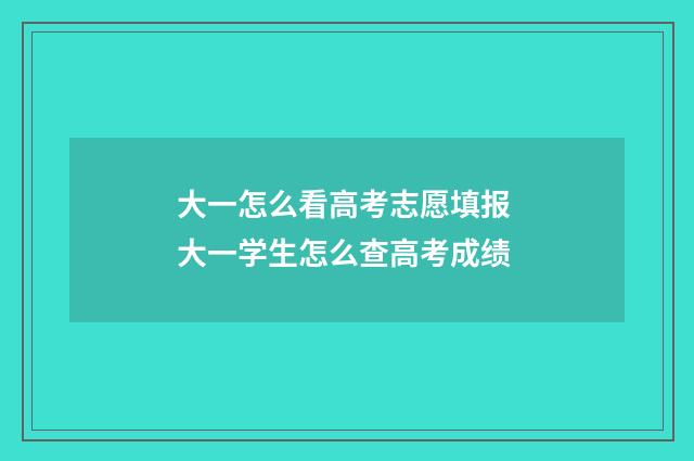 大一怎么看高考志愿填报 大一学生怎么查高考成绩