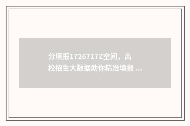 分填报1726717Z空间，高校招生大数据助你精准填报 分类填报网站