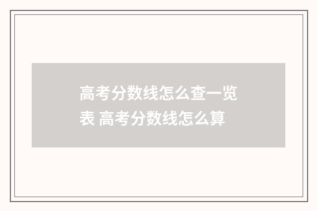 高考分数线怎么查一览表 高考分数线怎么算