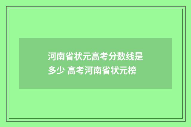 河南省状元高考分数线是多少 高考河南省状元榜